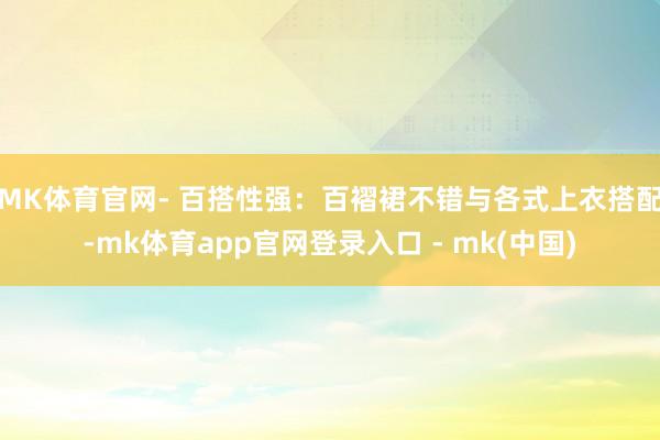 MK体育官网- 百搭性强：百褶裙不错与各式上衣搭配-mk体育app官网登录入口 - mk(中国)