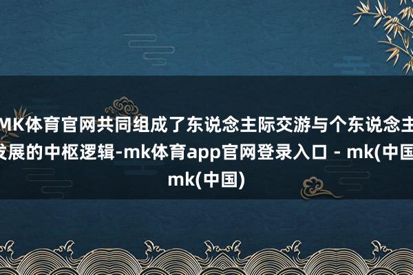 MK体育官网共同组成了东说念主际交游与个东说念主发展的中枢逻辑-mk体育app官网登录入口 - mk(中国)