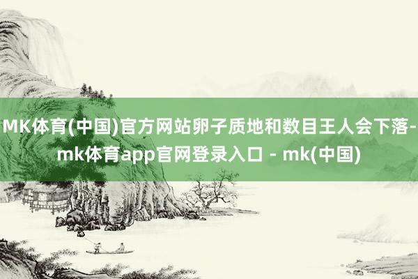 MK体育(中国)官方网站卵子质地和数目王人会下落-mk体育app官网登录入口 - mk(中国)