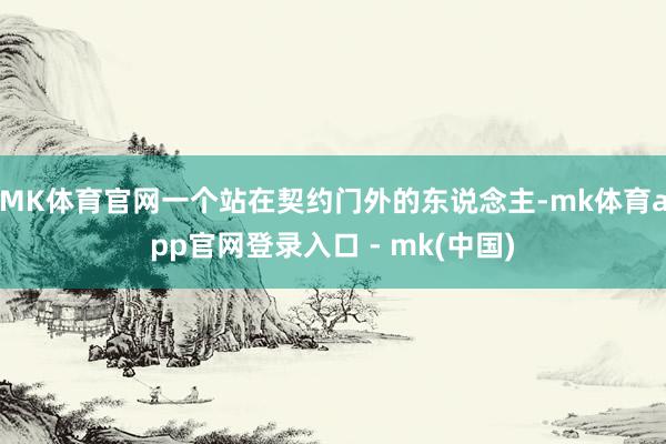 MK体育官网一个站在契约门外的东说念主-mk体育app官网登录入口 - mk(中国)